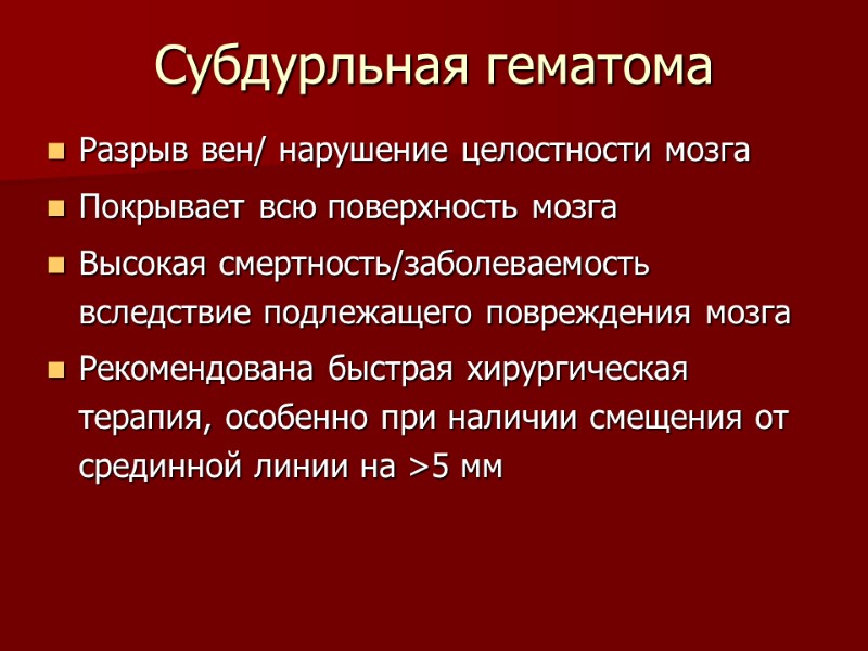 Субдурльная гематома Разрыв вен/ нарушение целостности мозга Покрывает всю поверхность мозга Высокая смертность/заболеваемость вследствие